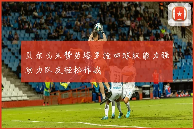 贝尔戈米赞劳塔罗抢回球权能力强助力队友轻松作战
